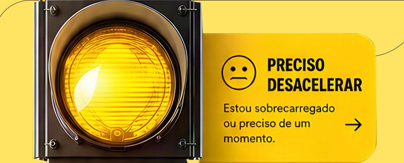 Sinal amarelo: preciso desacelerar